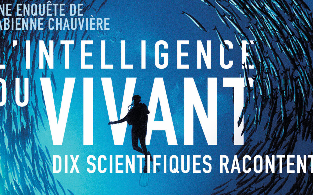 « L’intelligence du vivant. Dix scientifiques racontent »
