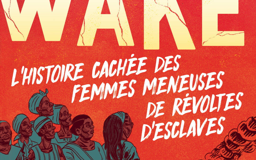 WAKE – L’histoire cachée des femmes meneuses de révoltes d’esclaves